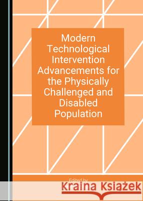 Modern Technological Intervention Advancements for the Physically Challenged and Disabled Population Dinesh Bhatia   9781527575080 Cambridge Scholars Publishing