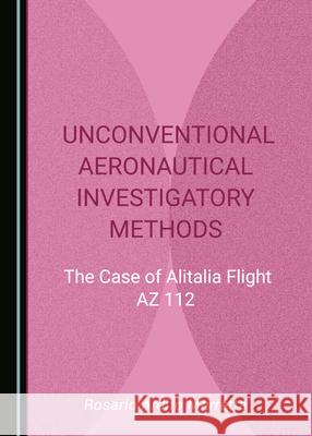 Unconventional Aeronautical Investigatory Methods: The Case of Alitalia Flight AZ 112 Rosario Ardito Marretta   9781527575233 Cambridge Scholars Publishing