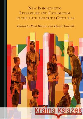 New Insights into Literature and Catholicism in the 19th and 20th Centuries Paul Rowan David Torevell  9781527575271 Cambridge Scholars Publishing