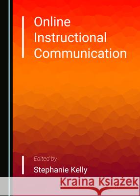 Online Instructional Communication Stephanie Kelly 9781527575585 Cambridge Scholars Publishing