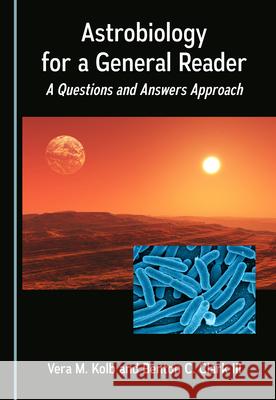 Astrobiology for a General Reader: A Questions and Answers Approach Vera M. Kolb Benton C. Clark III  9781527576063 Cambridge Scholars Publishing