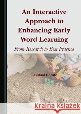 An Interactive Approach to Enhancing Early Word Learning: From Research to Best Practice Lakshmi Gogate 9781527576070 Cambridge Scholars Publishing