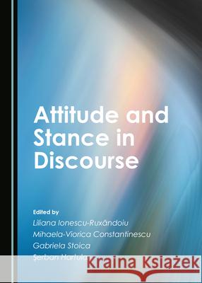 Attitude and Stance in Discourse Ionescu-Rux Mihaela-Viorica Constantinescu 9781527576100 Cambridge Scholars Publishing