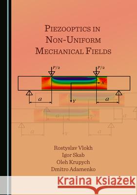 Piezooptics in Non-Uniform Mechanical Fields Rostyslav Vlokh Igor Skab Oleh Krupych 9781527576896 Cambridge Scholars Publishing