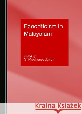 Ecocriticism in Malayalam G. Madhusoodanan 9781527577015