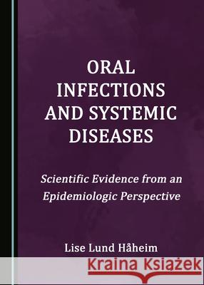 Oral Infections and Systemic Diseases: Scientific Evidence from an Epidemiologic Perspective Lund H 9781527577350 Cambridge Scholars Publishing
