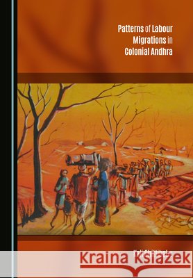 Patterns of Labour Migrations in Colonial Andhra Kali Chittibabu   9781527577992