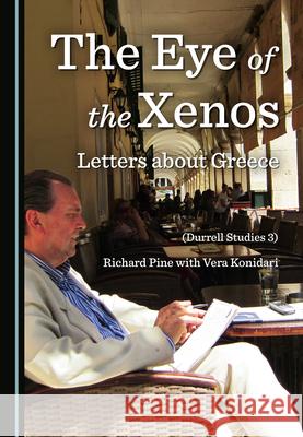 The Eye of the Xenos, Letters about Greece (Durrell Studies 3) Richard Pine Vera Konidari 9781527578319 Cambridge Scholars Publishing