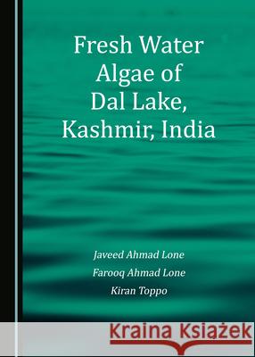 Fresh Water Algae of Dal Lake, Kashmir, India Javeed Ahmad Lone Farooq Ahmad Lone 9781527578425