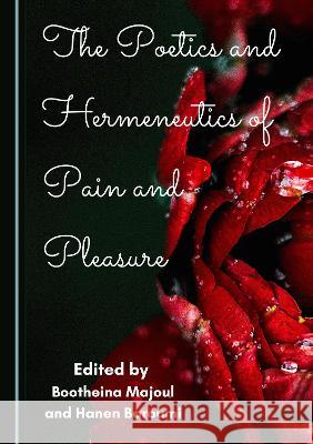 The Poetics and Hermeneutics of Pain and Pleasure Bootheina Majoul Hanen Baroumi  9781527579941 Cambridge Scholars Publishing