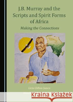 J.B. Murray and the Scripts and Spirit Forms of Africa: Making the Connections Licia Clifton-James Maude Southwell Wahlman  9781527580008 Cambridge Scholars Publishing