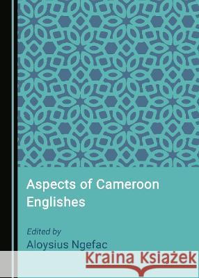 Aspects of Cameroon Englishes Aloysius Ngefac   9781527580282 Cambridge Scholars Publishing
