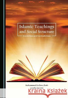 Islamic Teachings and Social Structure: Conviction and Contradictions Muhammad Sultan Shah Ayesha Farooq  9781527580527