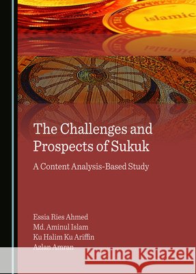 The Challenges and Prospects of Sukuk: A Content Analysis-Based Study Essia Ries Ahmed Md. Aminul Islam Ku Halim Ku Ariffin 9781527580725