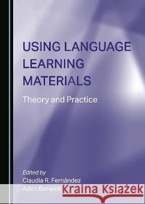 Using Language Learning Materials: Theory and Practice Claudia Fernandez Adon Berwick  9781527580848 Cambridge Scholars Publishing