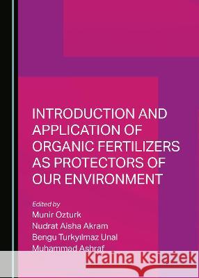 Introduction and Application of Organic Fertilizers as Protectors of Our Environment Munir Ozturk Nudrat Aisha Akram Bengu Turkyilmaz Unal 9781527580985 Cambridge Scholars Publishing