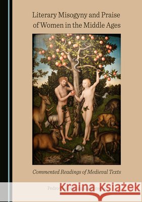 Literary Misogyny and Praise of Women in the Middle Ages: Commented Readings of Medieval Texts Pedro Carlos Louzada Fonseca   9781527581067 Cambridge Scholars Publishing