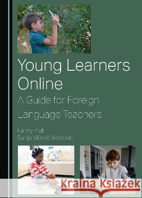 Young Learners Online: A Guide for Foreign Language Teachers Sanja Vicevic Ivanovic Fanny Piat  9781527581081 Cambridge Scholars Publishing
