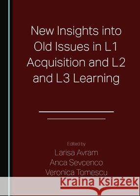 New Insights into Old Issues in L1 Acquisition and L2 and L3 Learning Larisa Avram Anca Sevcenco Veronica Tomescu 9781527581302 Cambridge Scholars Publishing
