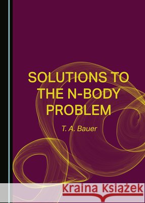 Solutions to the N-Body Problem T. A. Bauer   9781527582613 Cambridge Scholars Publishing