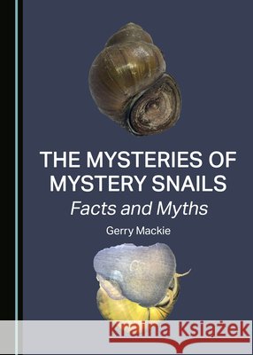 The Mysteries of Mystery Snails: Facts and Myths Gerry Mackie   9781527582651