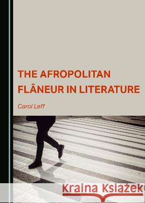 The Afropolitan Flaneur in Literature Carol Leff   9781527583696 Cambridge Scholars Publishing