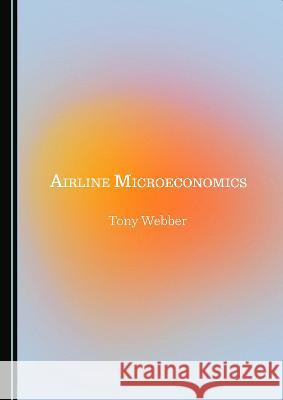 Airline Microeconomics Tony Webber 9781527584983 Cambridge Scholars Publishing (RJ)
