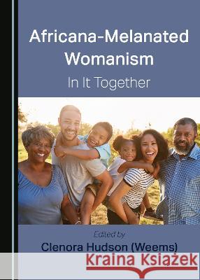 Africana-Melanated Womanism: In It Together Clenora Hudson-Weems 9781527585645 Cambridge Scholars Publishing (RJ)