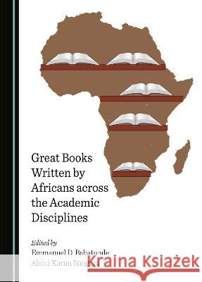 Great Books Written by Africans across the Academic Disciplines Abdul Karim Bangura, Emmanuel D. Babatunde 9781527585768 Cambridge Scholars Publishing (RJ)