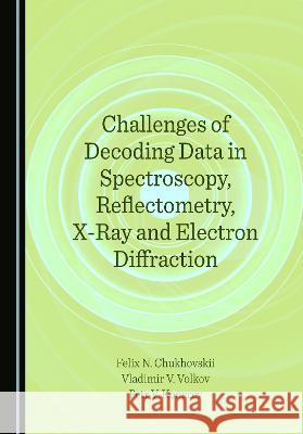 Challenges of Decoding Data in Spectroscopy, Reflectometry, X-Ray and Electron Diffraction Felix N. Chukhovskii Vladimir V. Volkov Petr V. Konarev 9781527586048 Cambridge Scholars Publishing