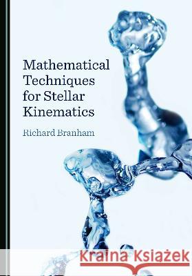 Mathematical Techniques for Stellar Kinematics Richard Branham   9781527586321