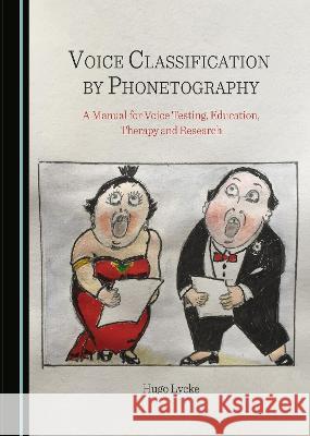 Voice Classification by Phonetography: A Manual for Voice Testing, Education, Therapy and Research Hugo Lycke   9781527586345 Cambridge Scholars Publishing