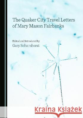 The Quaker City Travel Letters of Mary Mason Fairbanks Gary Scharnhorst   9781527586420 Cambridge Scholars Publishing