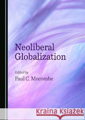 Neoliberal Globalization Paul C. Mocombe   9781527586628 Cambridge Scholars Publishing