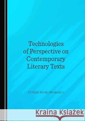 Technologies of Perspective on Contemporary Literary Texts Cristina Mirela Nicoleascu   9781527586666 Cambridge Scholars Publishing