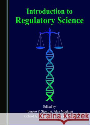 Introduction to Regulatory Science Tomoko Y. Steen, A. Alan Moghissi, Richard A. Calderone 9781527586741