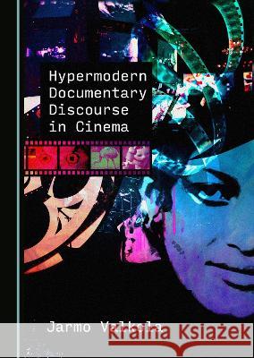 Hypermodern Documentary Discourse in Cinema Jarmo Valkola   9781527586888 Cambridge Scholars Publishing