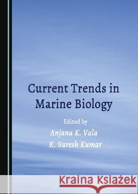 Current Trends in Marine Biology Anjana K. Vala K. Suresh Kumar  9781527587021 Cambridge Scholars Publishing