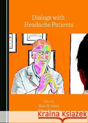 Dialogs with Headache Patients Mark W. Green Robert Kaniecki  9781527587267 Cambridge Scholars Publishing