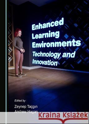 Enhanced Learning Environments: Technology and Innovation Zeynep Tacgin Andrew Hagan  9781527587700