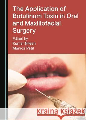 The Application of Botulinum Toxin in Oral and Maxillofacial Surgery Kumar Nilesh Monica Patil  9781527587748