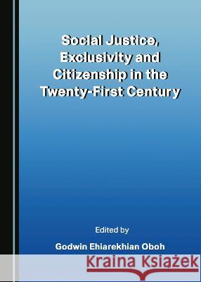 Social Justice, Exclusivity and Citizenship in the Twenty-First Century Godwin Ehiarekhian Oboh   9781527587762 Cambridge Scholars Publishing