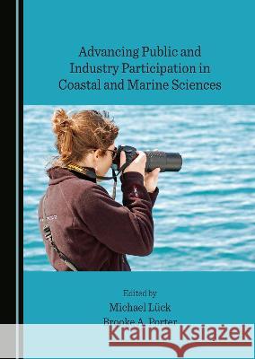 Advancing Public and Industry Participation in Coastal and Marine Sciences Michael Luck Brooke A. Porter  9781527587854