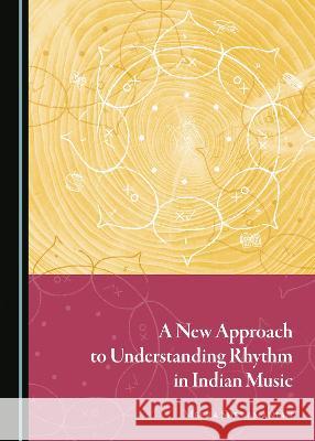 A New Approach to Understanding Rhythm in Indian Music Meera Subramanian   9781527588127