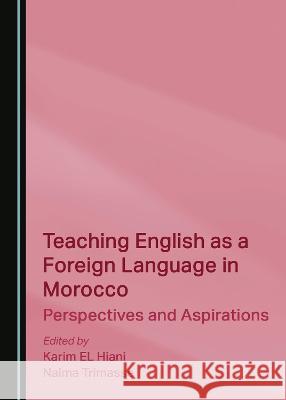 Teaching English as a Foreign Language in Morocco: Perspectives and Aspirations Karim EL Hiani Naima Trimasse  9781527588257 Cambridge Scholars Publishing