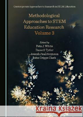 Methodological Approaches to STEM Education Research Volume 3 Peta J. White Russell Tytler Joseph Paul Ferguson 9781527588448