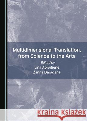 Multidimensional Translation, from Science to the Arts Lina Abraitiene Zanna Daragane  9781527588806 Cambridge Scholars Publishing
