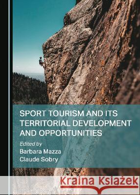 Sport Tourism and Its Territorial Development and Opportunities Barbara Mazza Claude Sobry  9781527588967 Cambridge Scholars Publishing