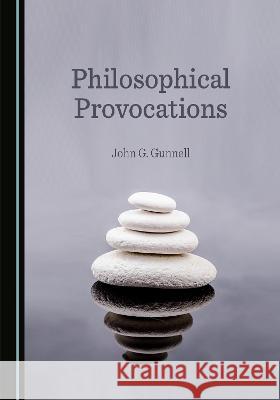 Philosophical Provocations John G. Gunnell   9781527589063 Cambridge Scholars Publishing