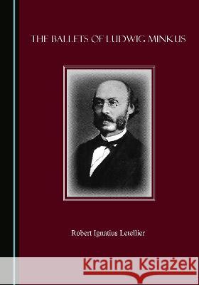 The Ballets of Ludwig Minkus Robert Ignatius Letellier   9781527589124 Cambridge Scholars Publishing